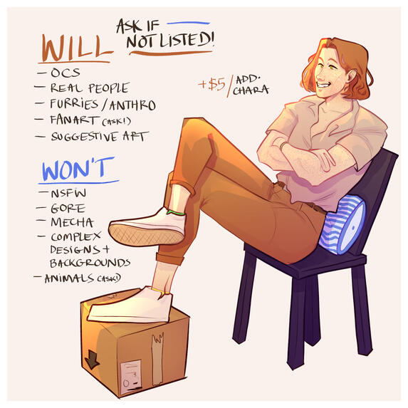 Will do ocs, real people, furries and fanart. Won't do NSFW, gore, mecha, and complex designs and backgrounds.